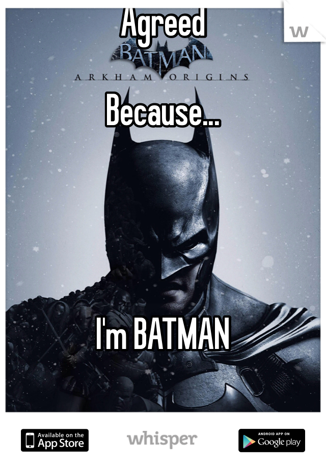 Agreed

Because...




I'm BATMAN 