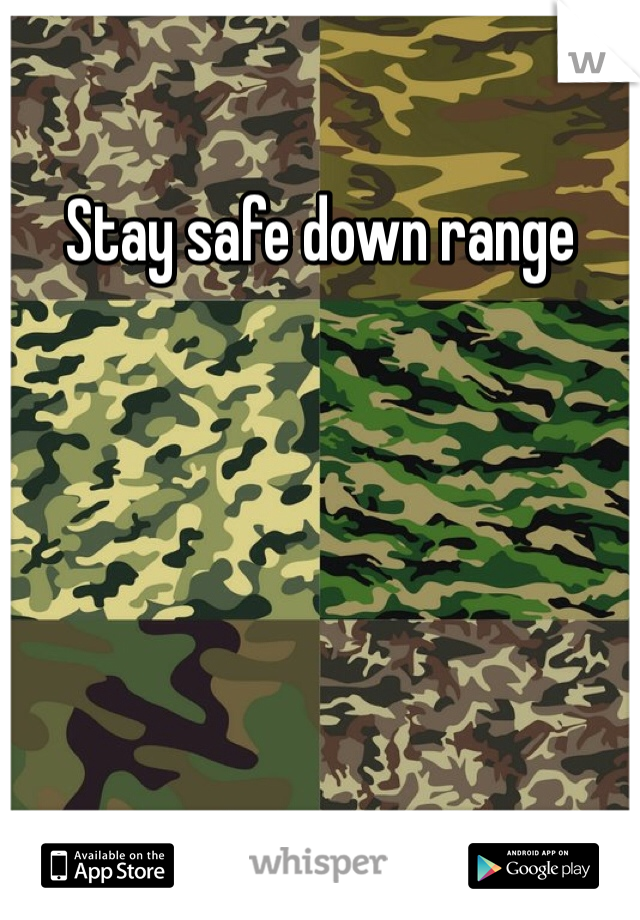 Stay safe down range