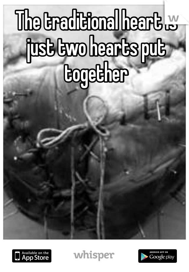 The traditional heart is just two hearts put together 
