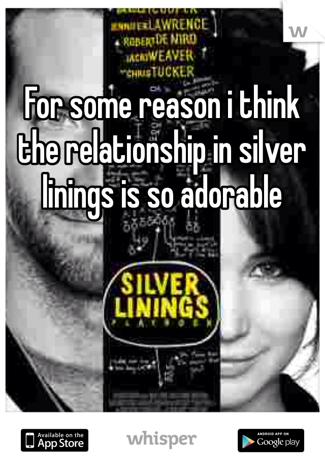 For some reason i think the relationship in silver linings is so adorable 