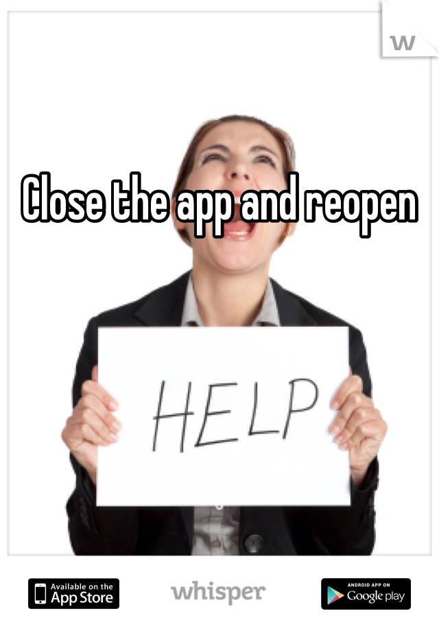 Close the app and reopen 
