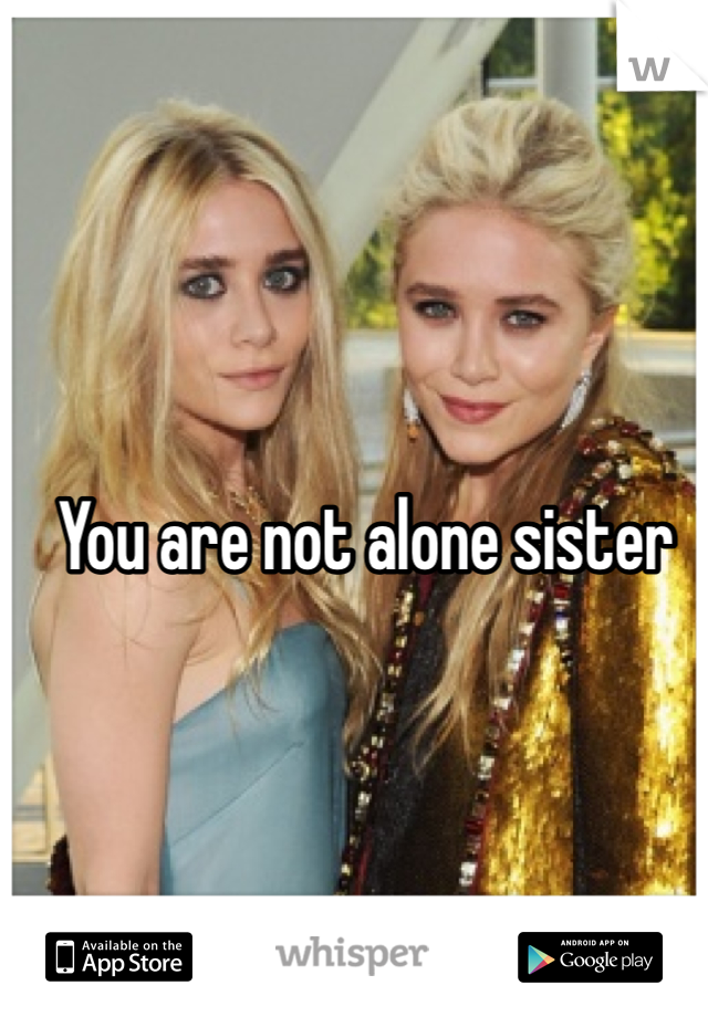 You are not alone sister 