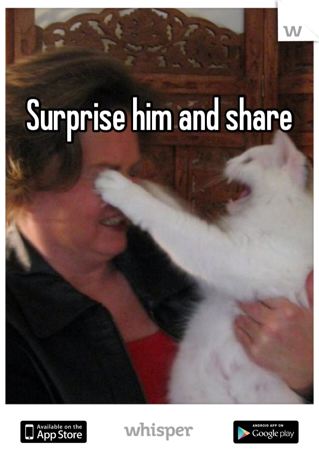 Surprise him and share