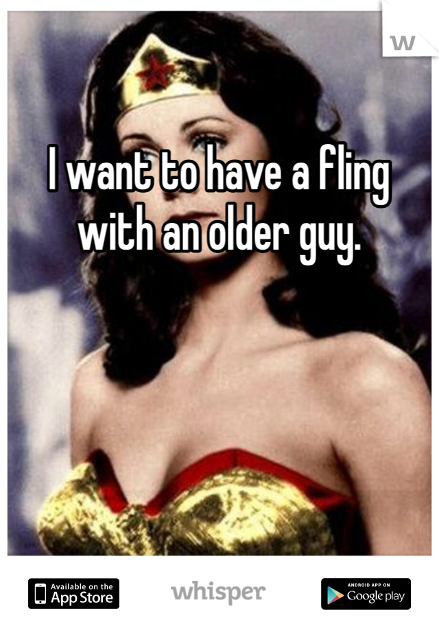 I want to have a fling with an older guy. 
