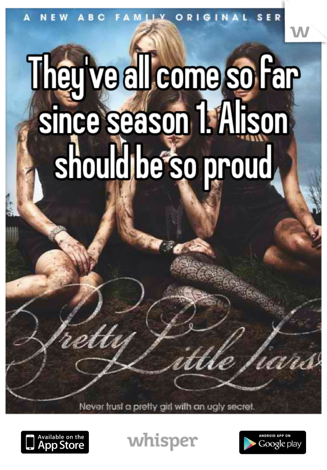 They've all come so far since season 1. Alison should be so proud