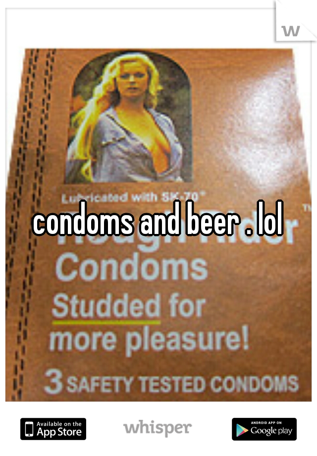 condoms and beer . lol