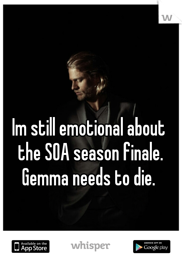 Im still emotional about the SOA season finale.
Gemma needs to die.