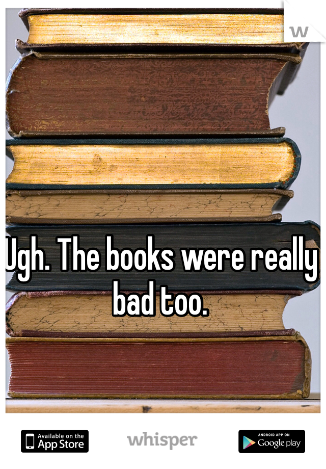 Ugh. The books were really bad too. 