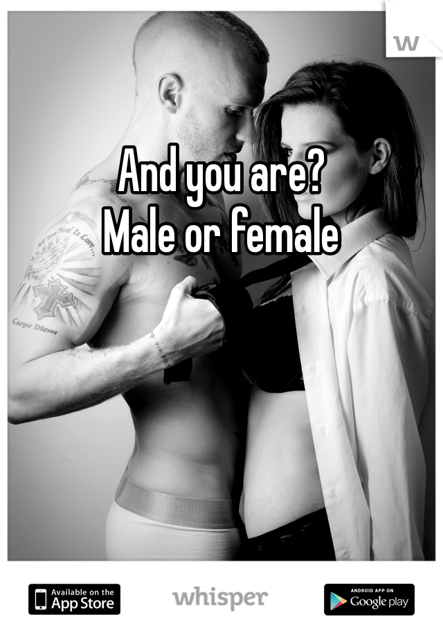 And you are?
Male or female