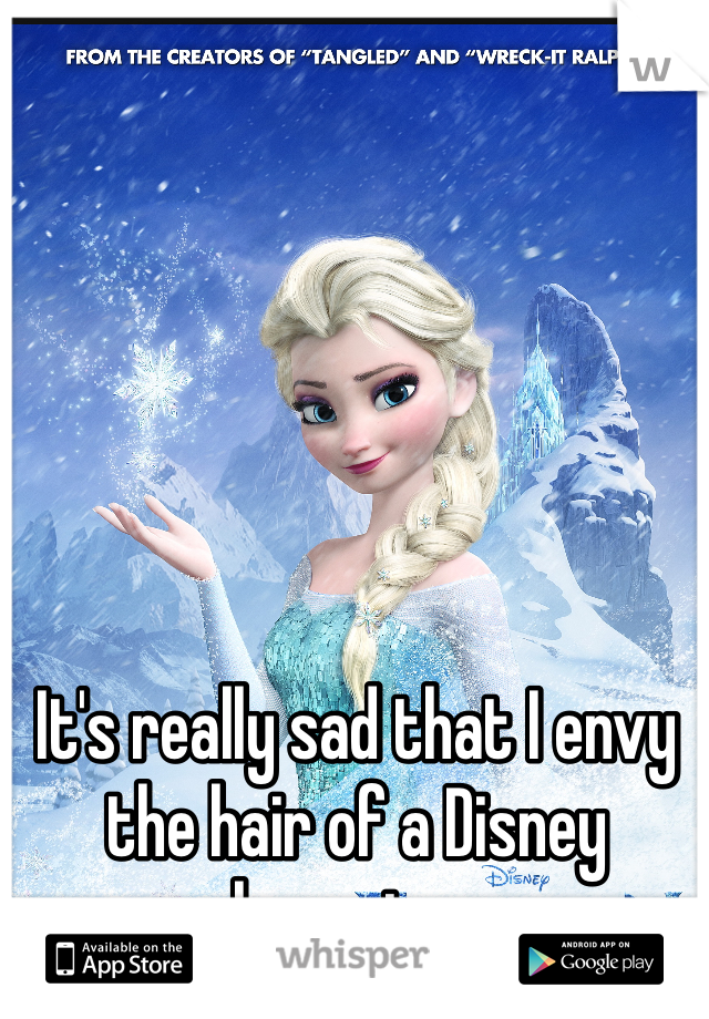 It's really sad that I envy the hair of a Disney character...
