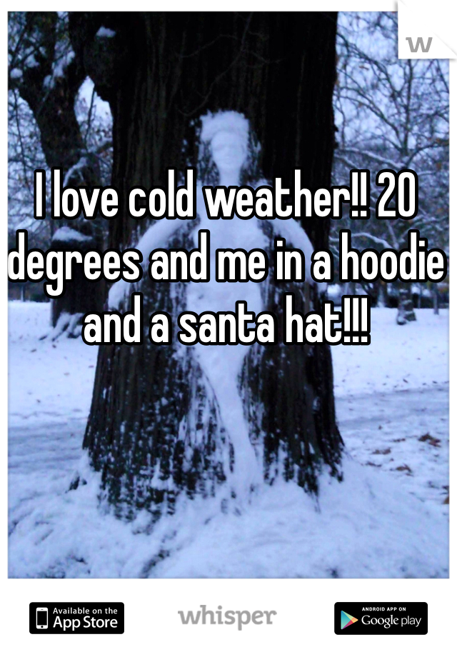 I love cold weather!! 20 degrees and me in a hoodie and a santa hat!!!