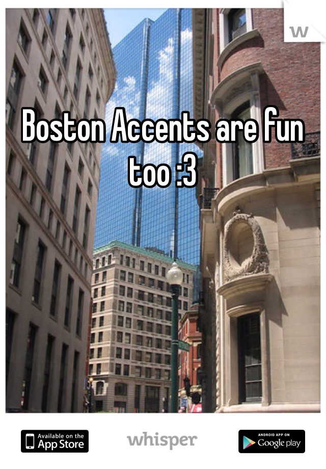 Boston Accents are fun too :3