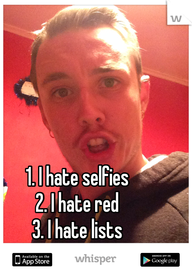 1. I hate selfies
2. I hate red
3. I hate lists
4. I hate Hippocrates 