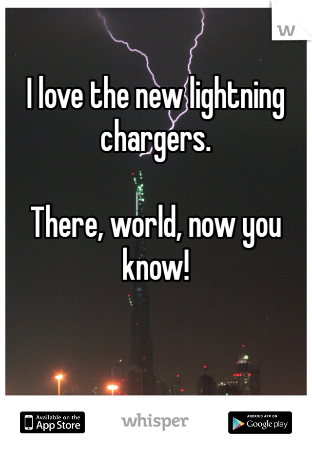 I love the new lightning chargers.

There, world, now you know!