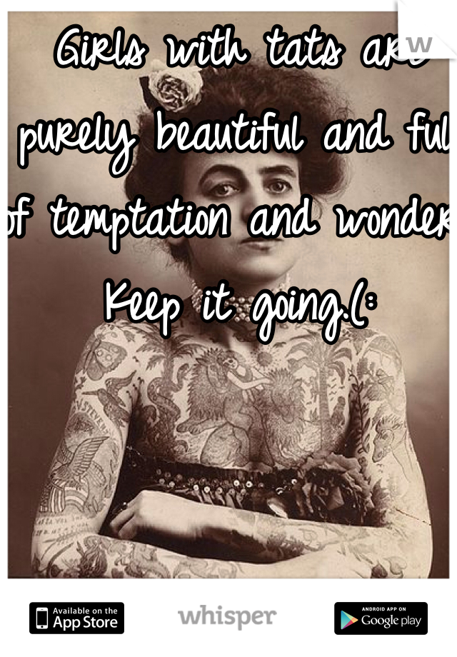 Girls with tats are purely beautiful and full of temptation and wonder. Keep it going.(: 