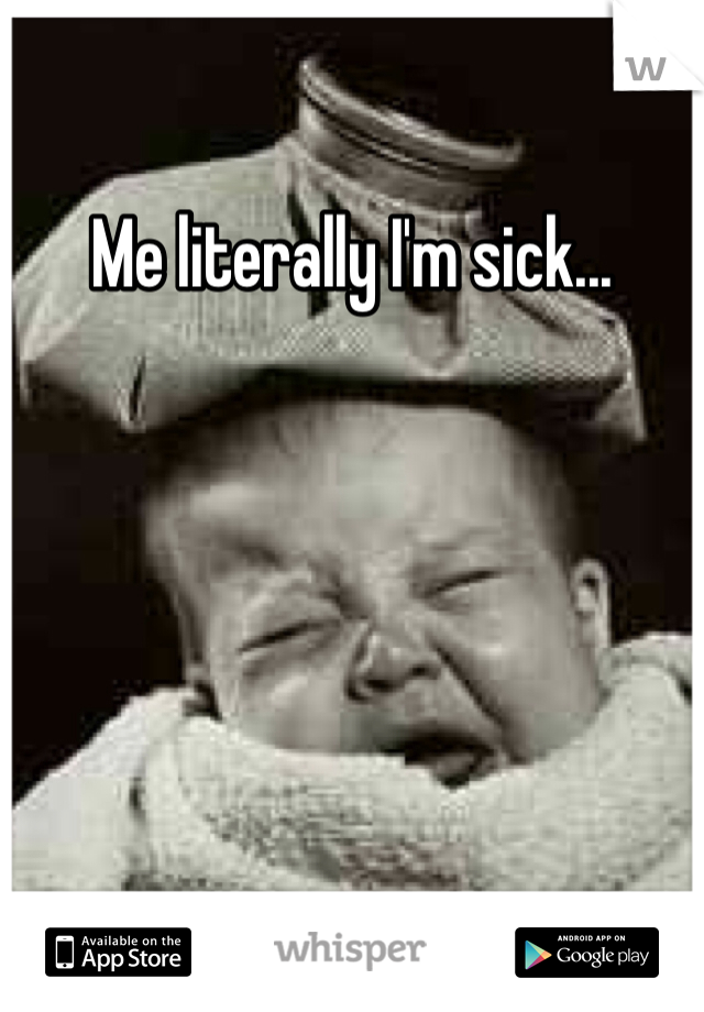 Me literally I'm sick...