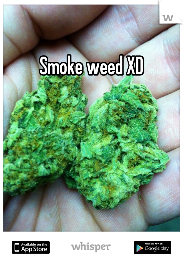 Smoke weed XD
