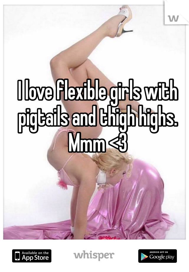 I love flexible girls with pigtails and thigh highs. Mmm <3