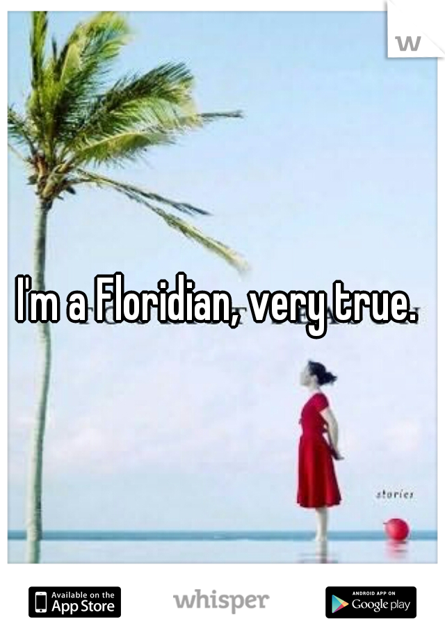 I'm a Floridian, very true. 