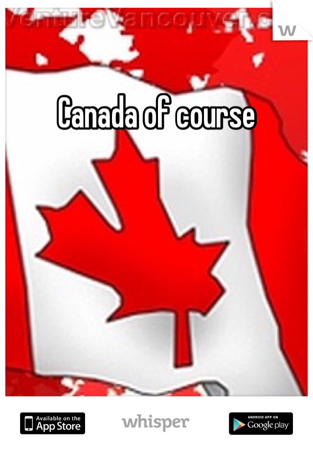 Canada of course