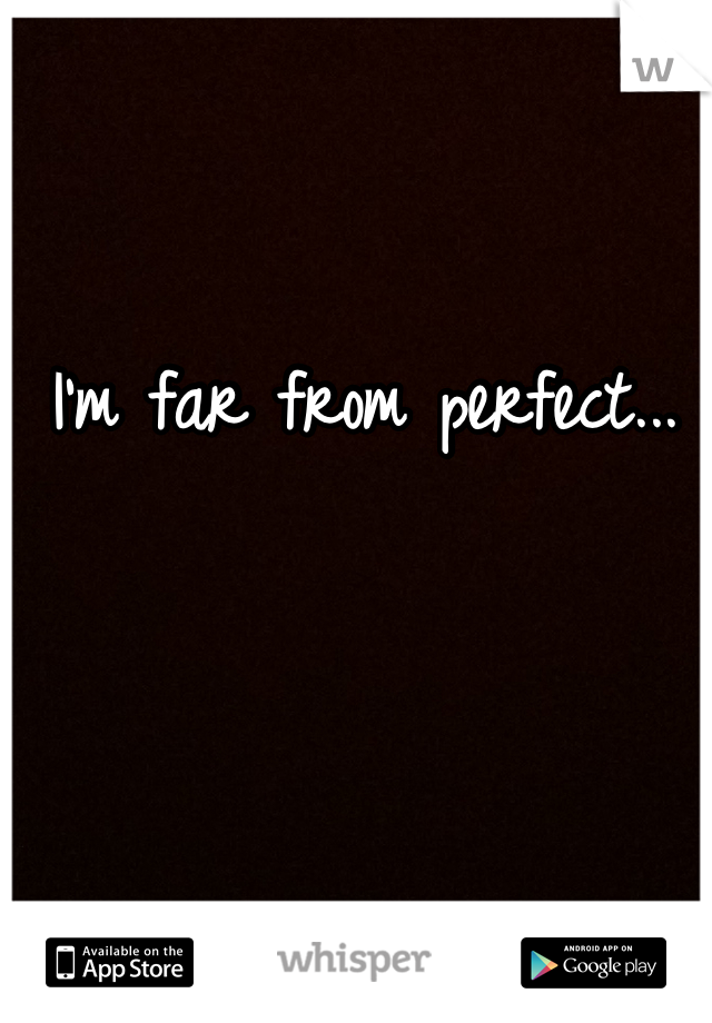I'm far from perfect...