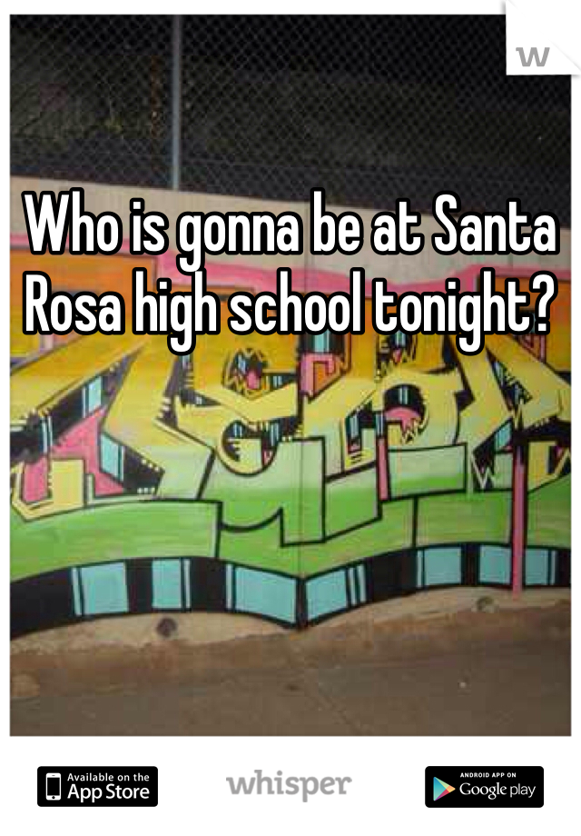 Who is gonna be at Santa Rosa high school tonight?