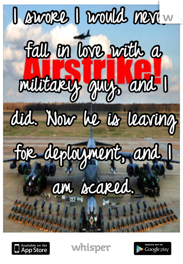 I swore I would never fall in love with a military guy, and I did. Now he is leaving for deployment, and I am scared.