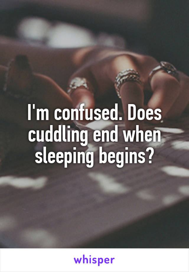 I'm confused. Does cuddling end when sleeping begins?