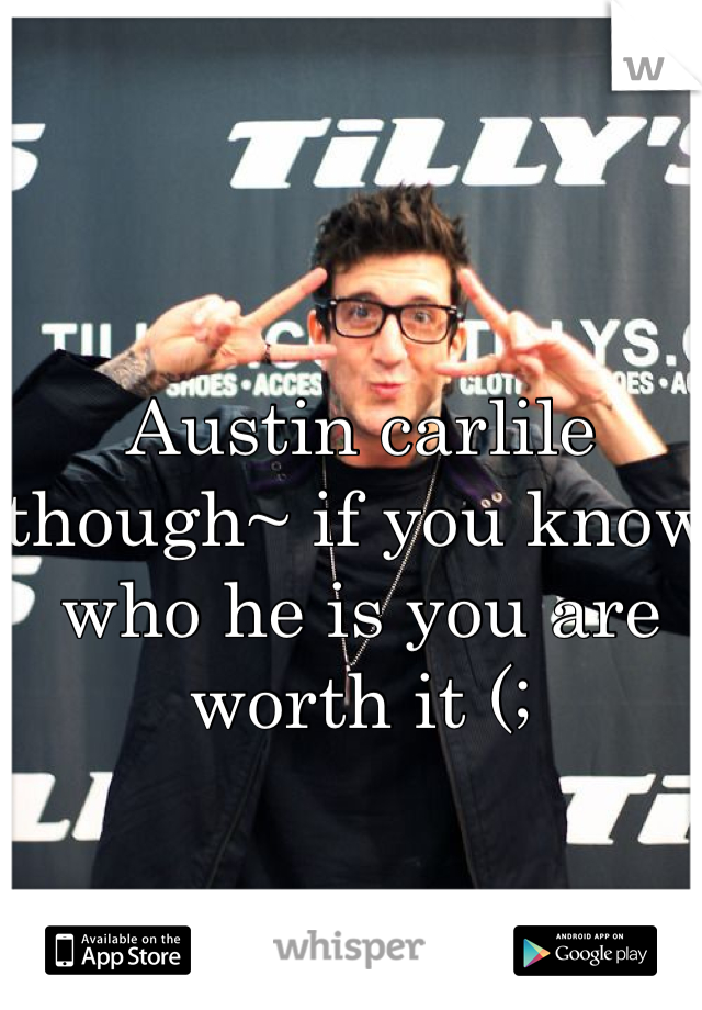 Austin carlile though~ if you know who he is you are worth it (;