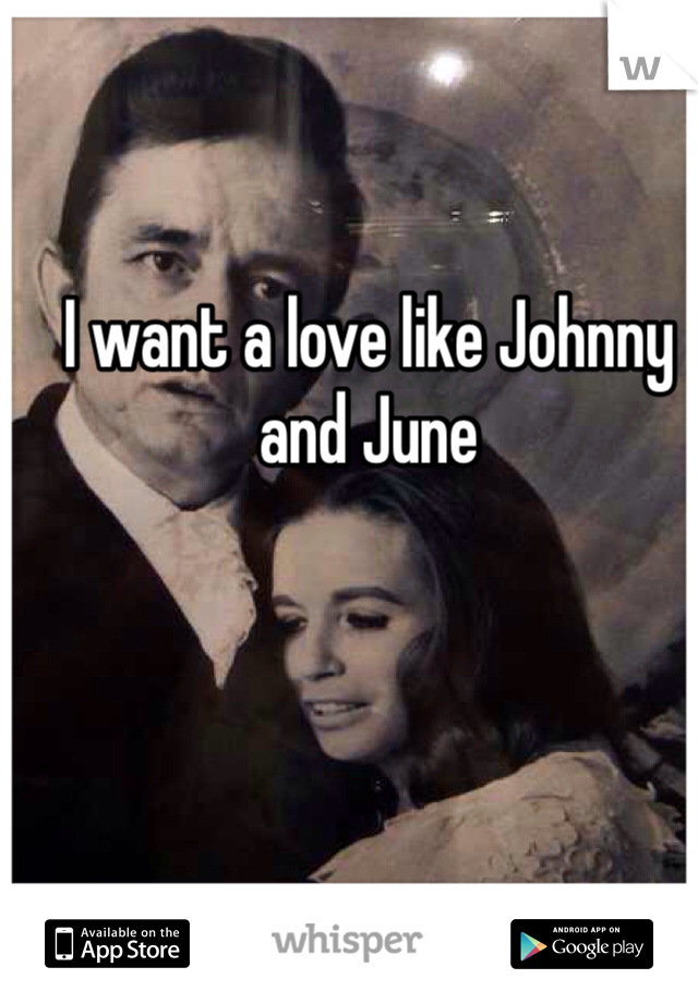 I want a love like Johnny and June 