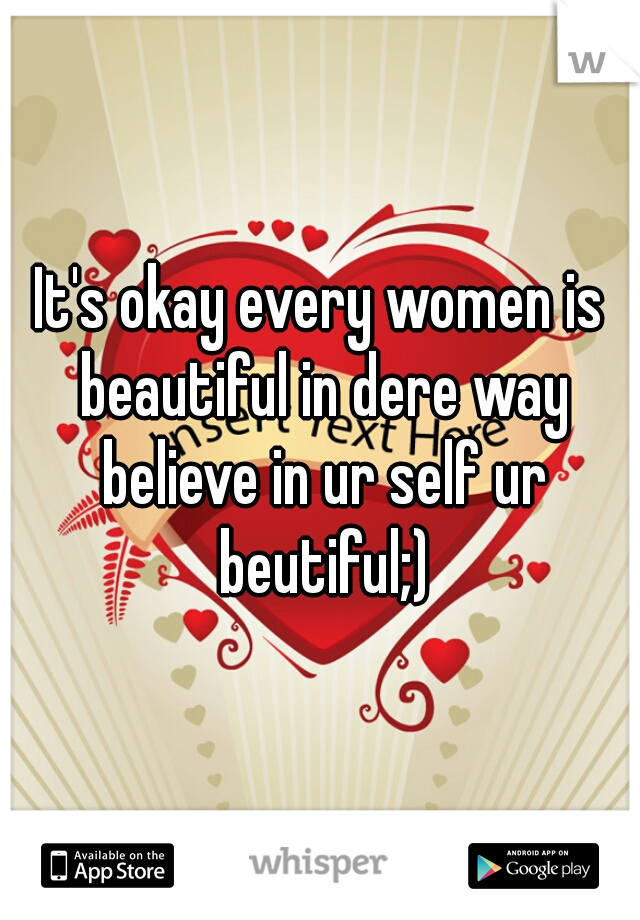 It's okay every women is beautiful in dere way believe in ur self ur beutiful;)