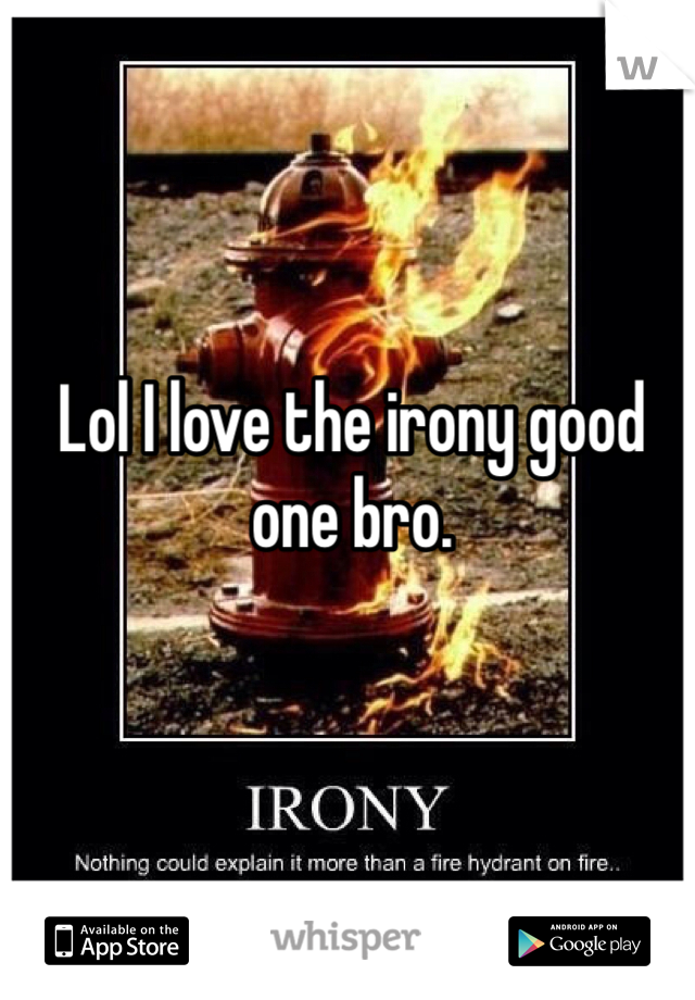 Lol I love the irony good one bro.