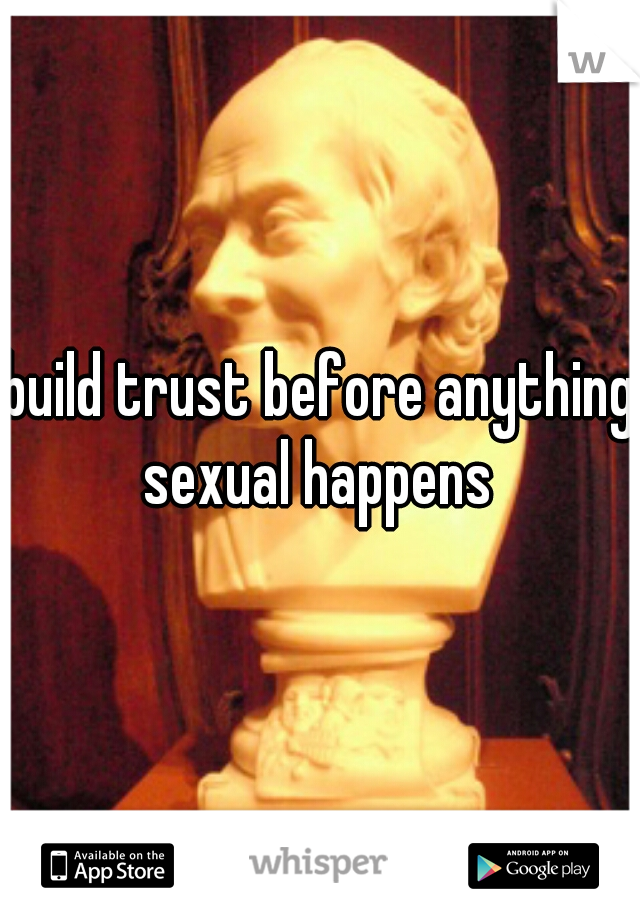 build trust before anything sexual happens 