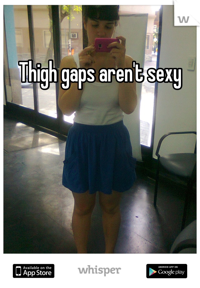 Thigh gaps aren't sexy
