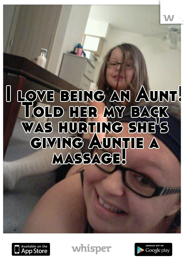  I love being an Aunt! Told her my back was hurting she's giving Auntie a massage!  