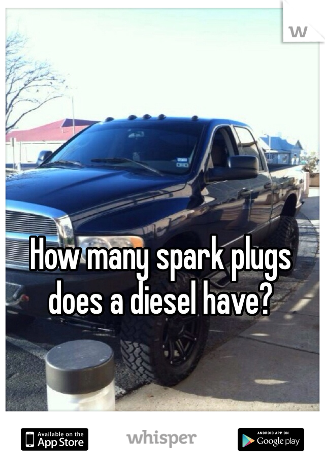 How many spark plugs does a diesel have?