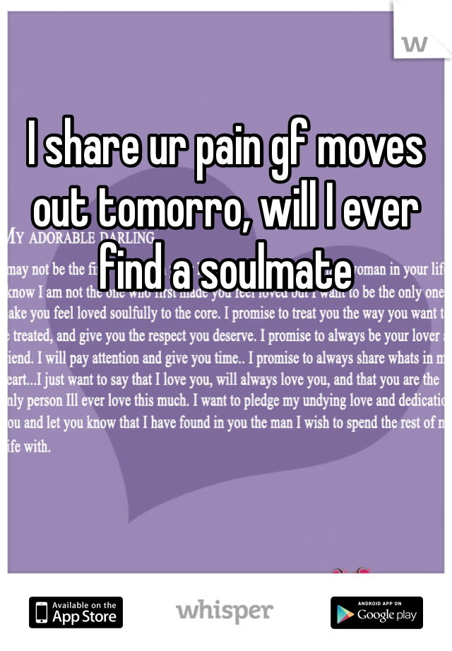 I share ur pain gf moves out tomorro, will I ever find a soulmate