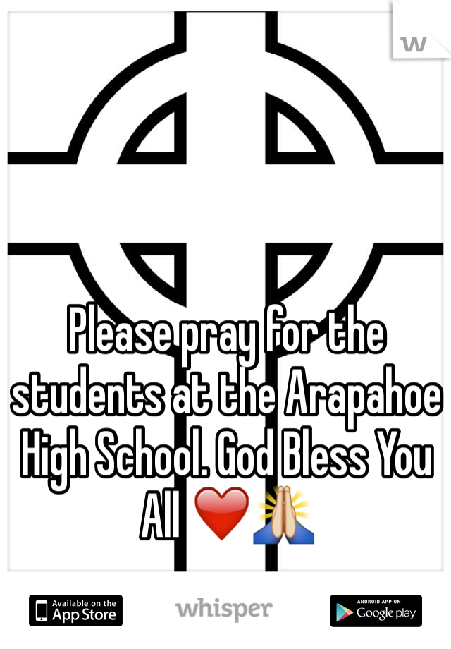 Please pray for the students at the Arapahoe High School. God Bless You All ❤️🙏