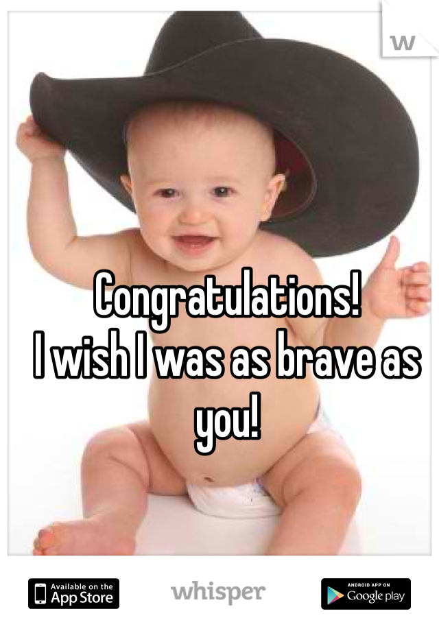 Congratulations! 
I wish I was as brave as you!