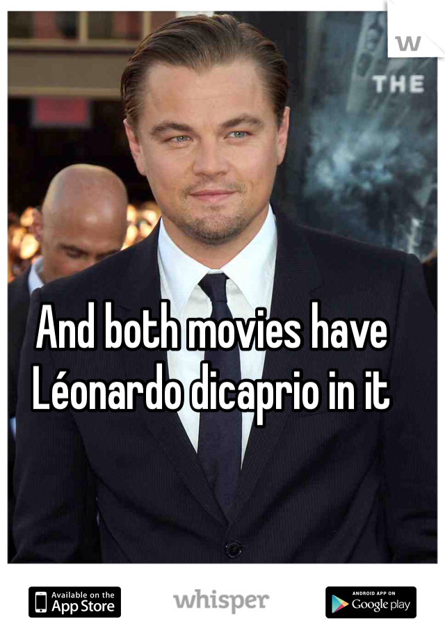 And both movies have Léonardo dicaprio in it 