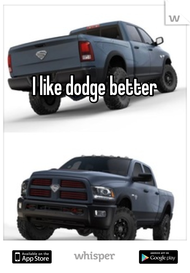 I like dodge better