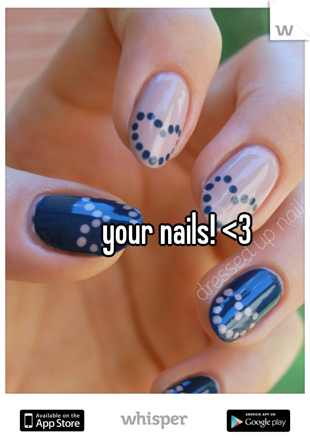 your nails! <3