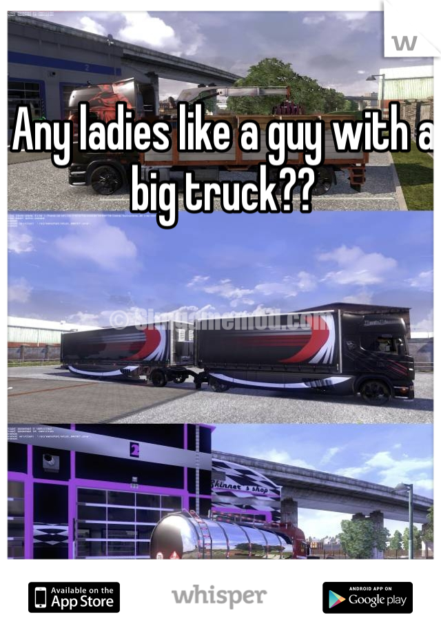 Any ladies like a guy with a big truck?? 