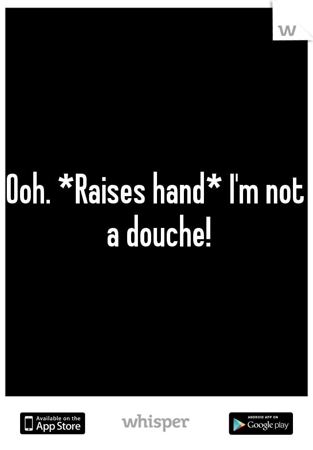 Ooh. *Raises hand* I'm not a douche!