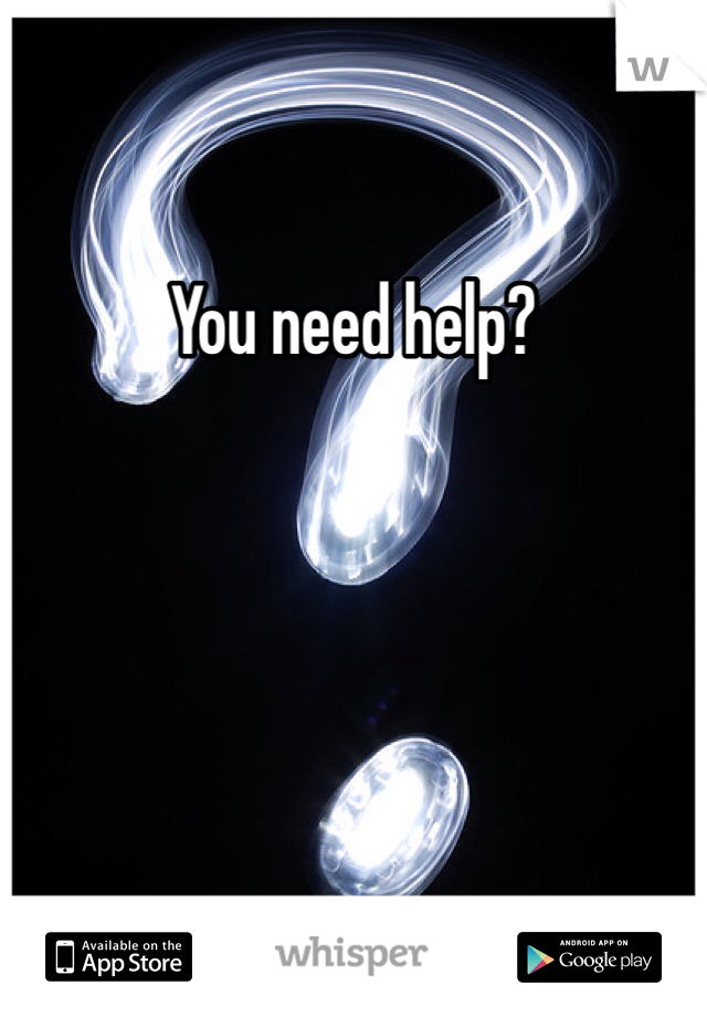 You need help?
