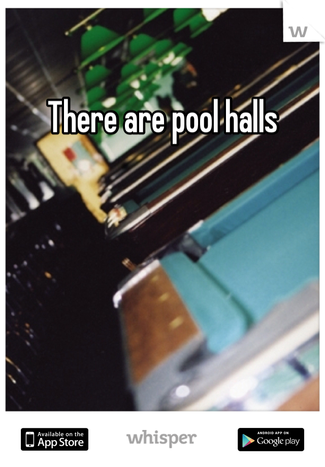 There are pool halls