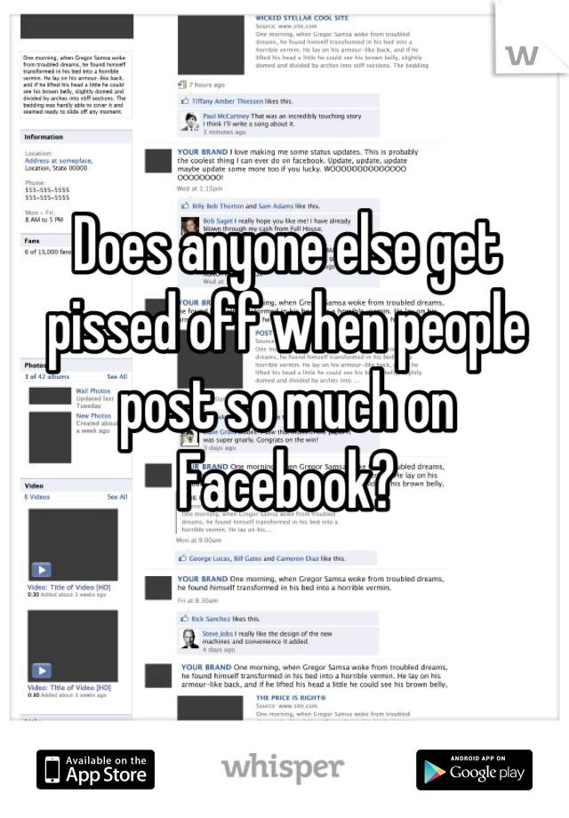 Does anyone else get pissed off when people post so much on Facebook?
