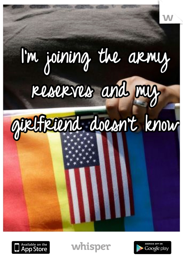 I'm joining the army reserves and my girlfriend doesn't know