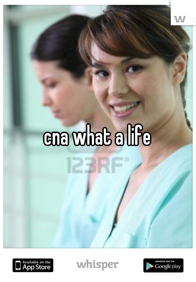 cna what a life