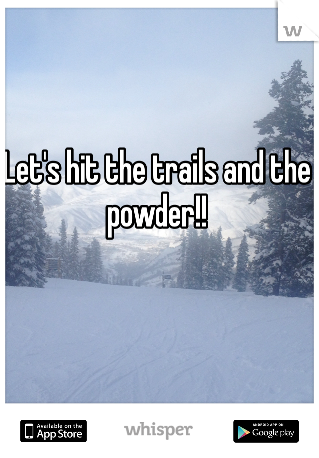 Let's hit the trails and the powder!!